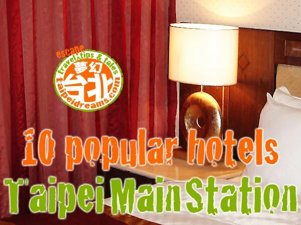 10 Popular Hotels Around Taipei Main Station, Taipei City!